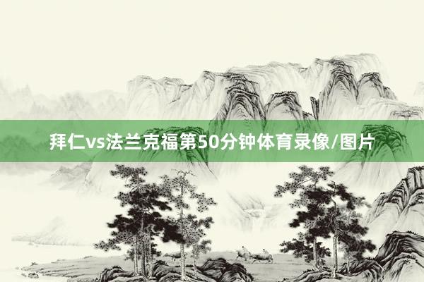 拜仁vs法兰克福第50分钟体育录像/图片