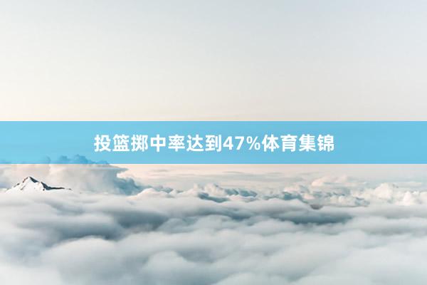 投篮掷中率达到47%体育集锦