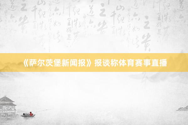 《萨尔茨堡新闻报》报谈称体育赛事直播