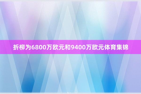 折柳为6800万欧元和9400万欧元体育集锦