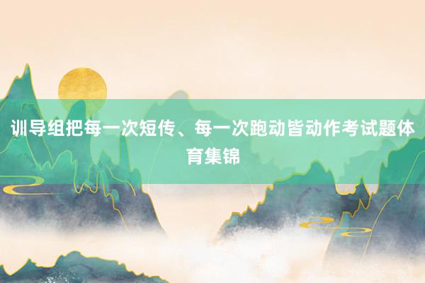 训导组把每一次短传、每一次跑动皆动作考试题体育集锦