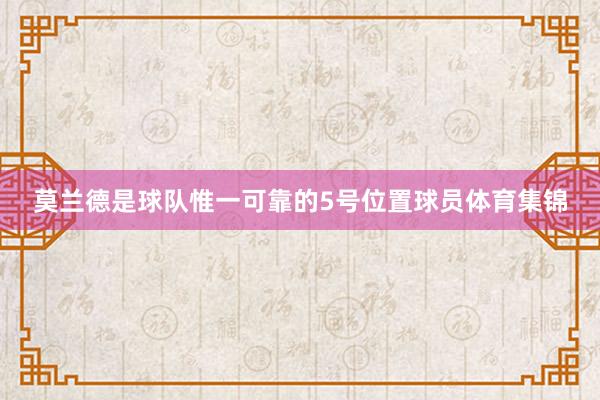 莫兰德是球队惟一可靠的5号位置球员体育集锦