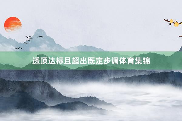 透顶达标且超出既定步调体育集锦