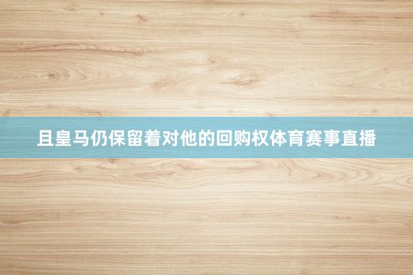 且皇马仍保留着对他的回购权体育赛事直播