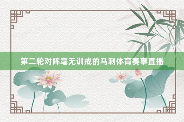 第二轮对阵毫无训戒的马刺体育赛事直播