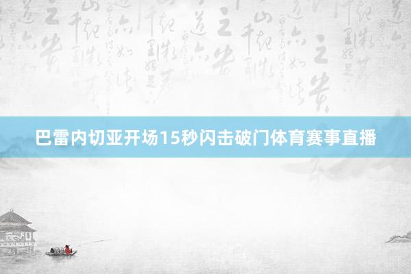 巴雷内切亚开场15秒闪击破门体育赛事直播