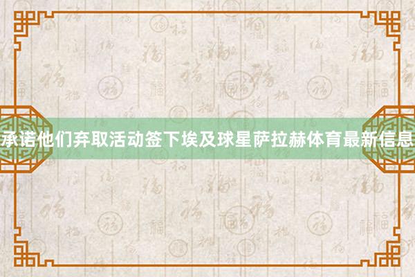 承诺他们弃取活动签下埃及球星萨拉赫体育最新信息