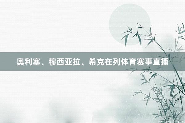 奥利塞、穆西亚拉、希克在列体育赛事直播