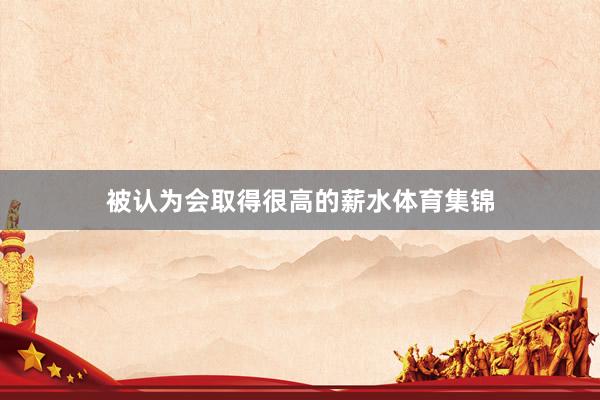 被认为会取得很高的薪水体育集锦