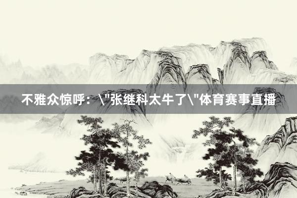 不雅众惊呼：