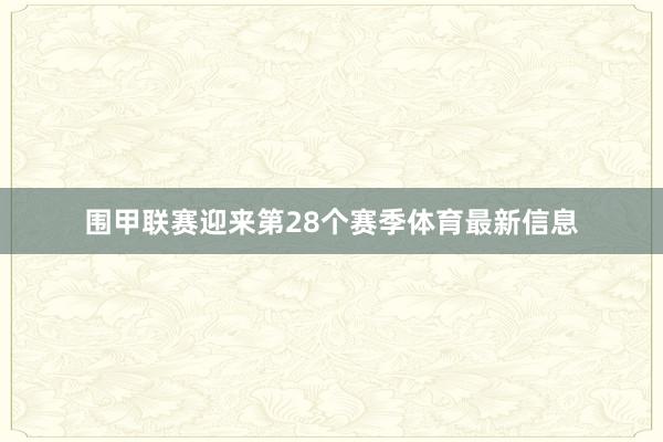 围甲联赛迎来第28个赛季体育最新信息