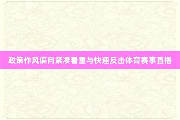 政策作风偏向紧凑看重与快速反击体育赛事直播