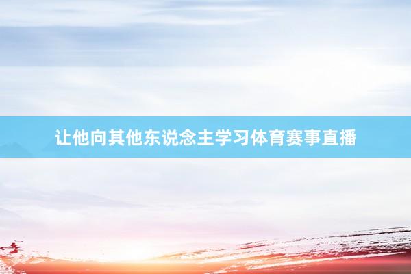 让他向其他东说念主学习体育赛事直播